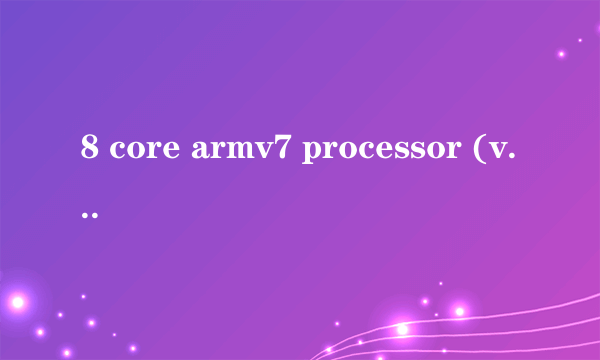 8 core armv7 processor (vfpv4,neon)这个是什么CPU啊~~~~