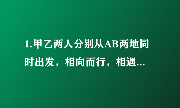 1.甲乙两人分别从AB两地同时出发，相向而行，相遇后甲继续向前经过18分钟到达B地，