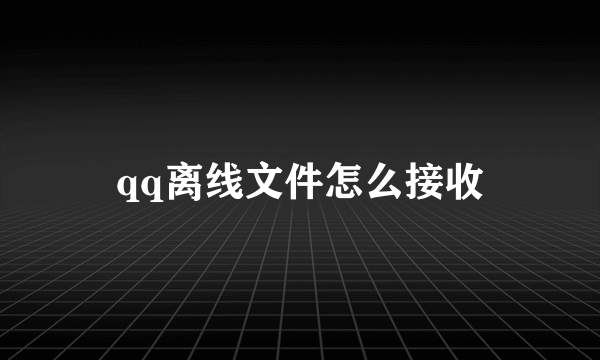 qq离线文件怎么接收