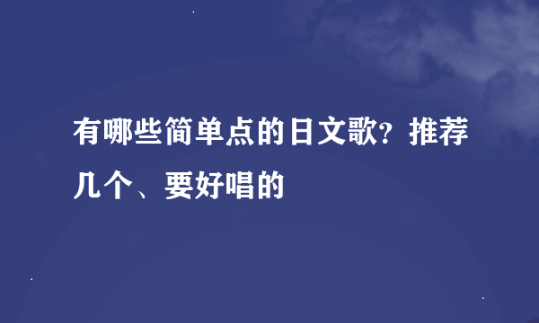 有哪些简单点的日文歌？推荐几个、要好唱的