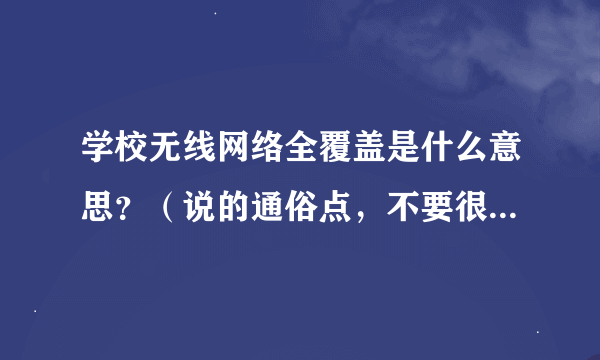 学校无线网络全覆盖是什么意思？（说的通俗点，不要很专业的啊）