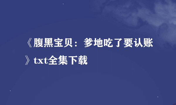 《腹黑宝贝：爹地吃了要认账》txt全集下载