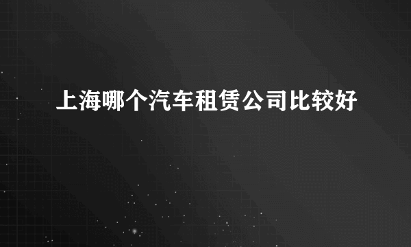 上海哪个汽车租赁公司比较好