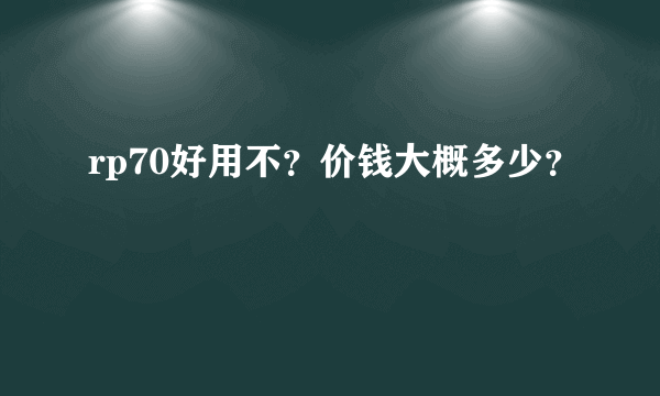 rp70好用不？价钱大概多少？