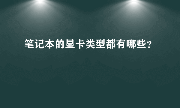 笔记本的显卡类型都有哪些？