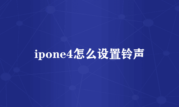 ipone4怎么设置铃声