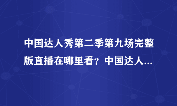 中国达人秀第二季第九场完整版直播在哪里看？中国达人秀第二季第九场完整版直播