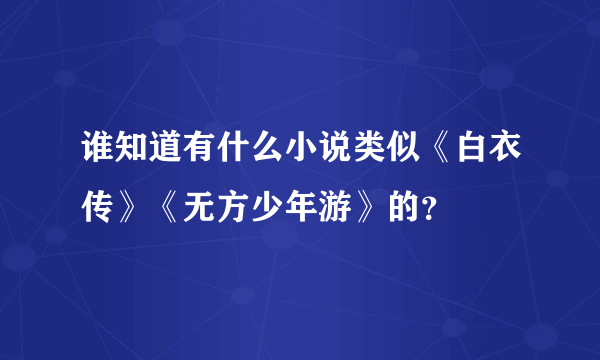 谁知道有什么小说类似《白衣传》《无方少年游》的？