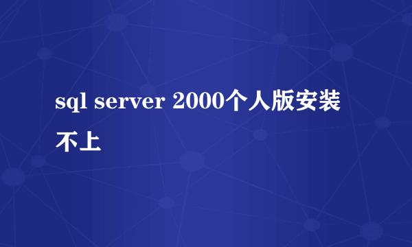 sql server 2000个人版安装不上