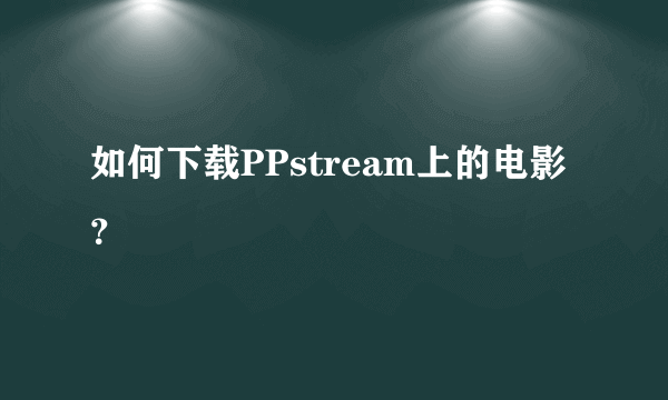 如何下载PPstream上的电影？