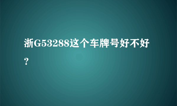 浙G53288这个车牌号好不好？