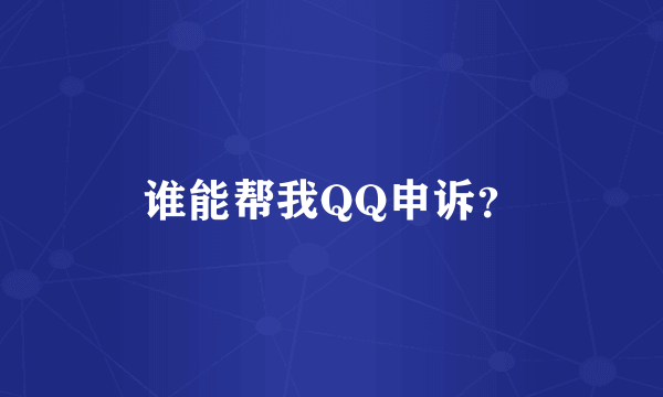 谁能帮我QQ申诉？