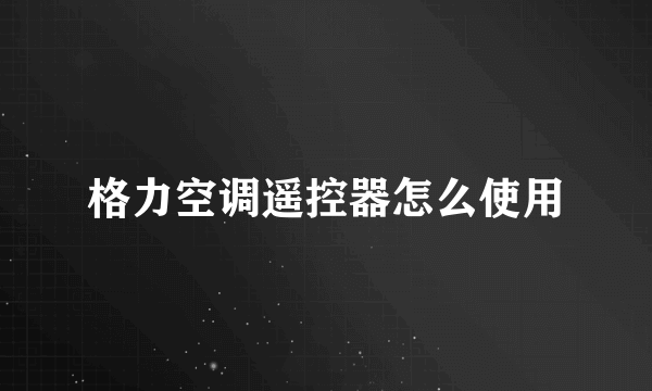 格力空调遥控器怎么使用