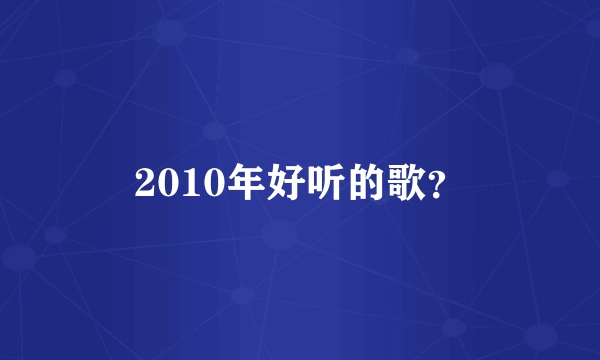 2010年好听的歌？