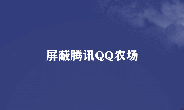 屏蔽腾讯QQ农场