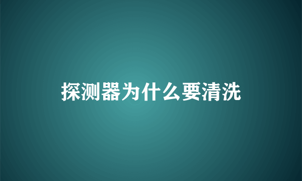 探测器为什么要清洗