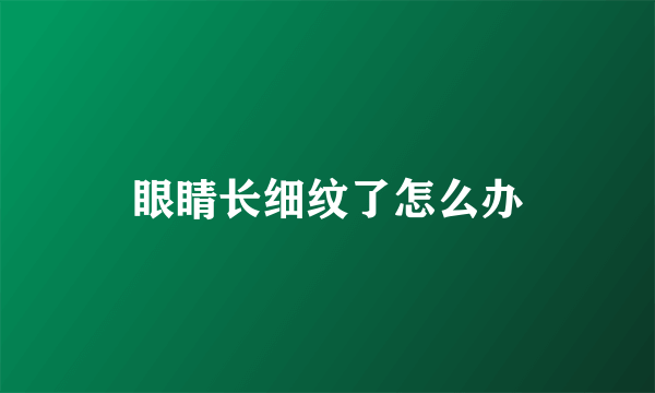 眼睛长细纹了怎么办