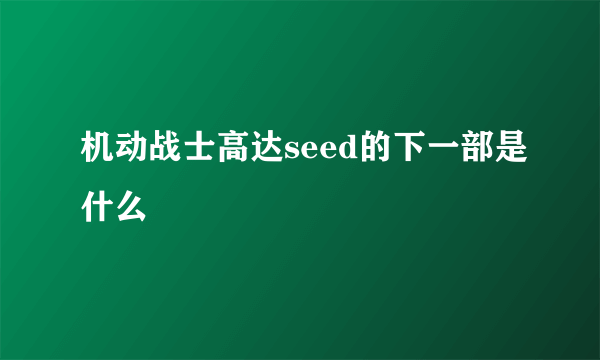 机动战士高达seed的下一部是什么