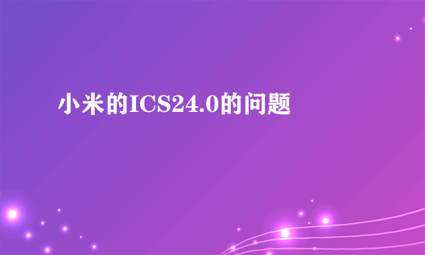 小米的ICS24.0的问题