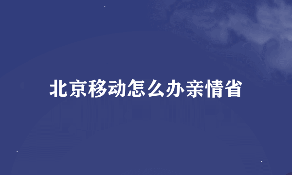 北京移动怎么办亲情省