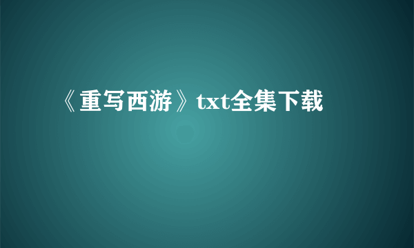 《重写西游》txt全集下载