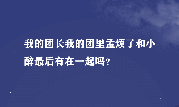 我的团长我的团里孟烦了和小醉最后有在一起吗？