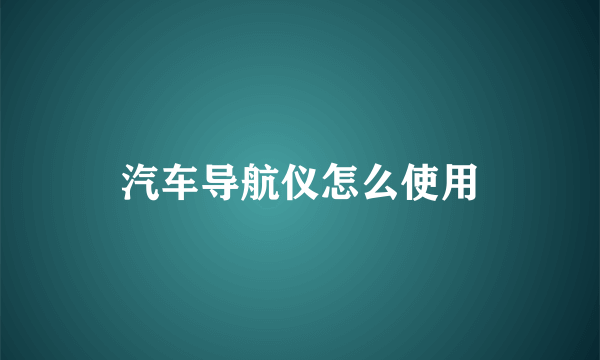 汽车导航仪怎么使用