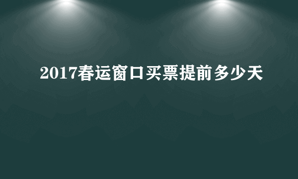 2017春运窗口买票提前多少天