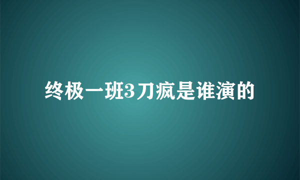 终极一班3刀疯是谁演的