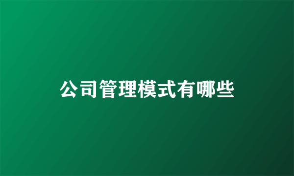 公司管理模式有哪些