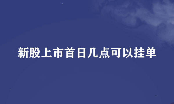 新股上市首日几点可以挂单