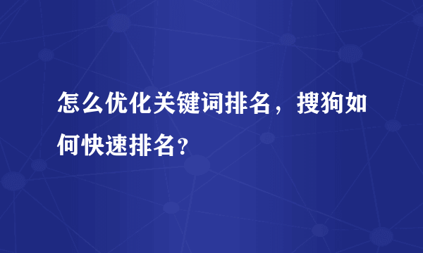 怎么优化关键词排名，搜狗如何快速排名？