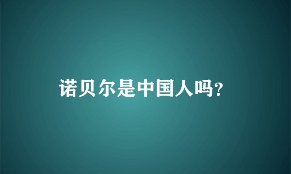 诺贝尔是中国人吗？