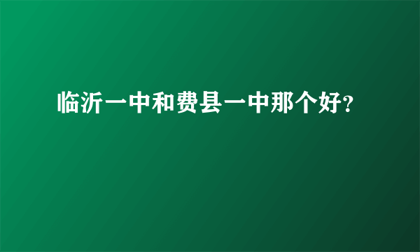 临沂一中和费县一中那个好？