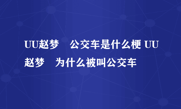 UU赵梦玥公交车是什么梗 UU赵梦玥为什么被叫公交车