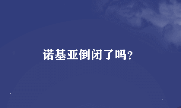 诺基亚倒闭了吗？