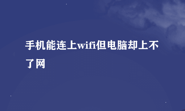 手机能连上wifi但电脑却上不了网