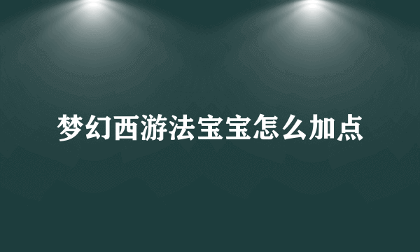 梦幻西游法宝宝怎么加点