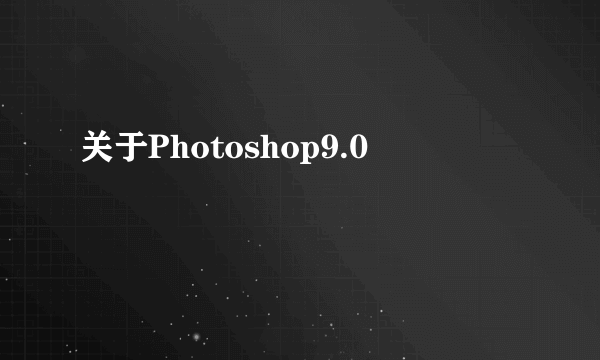 关于Photoshop9.0