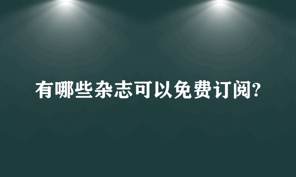 有哪些杂志可以免费订阅?