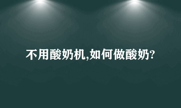 不用酸奶机,如何做酸奶?