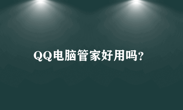 QQ电脑管家好用吗？