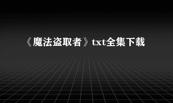 《魔法盗取者》txt全集下载