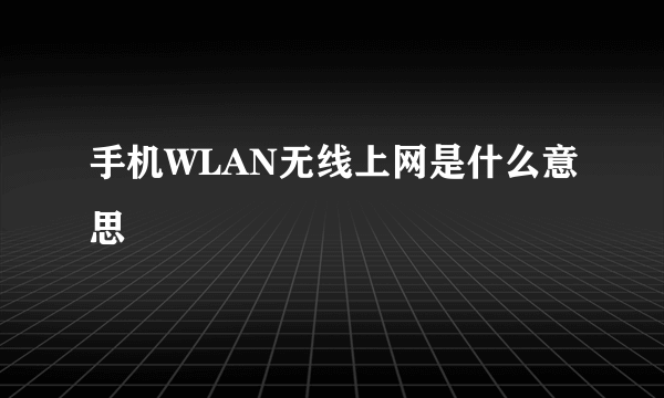 手机WLAN无线上网是什么意思