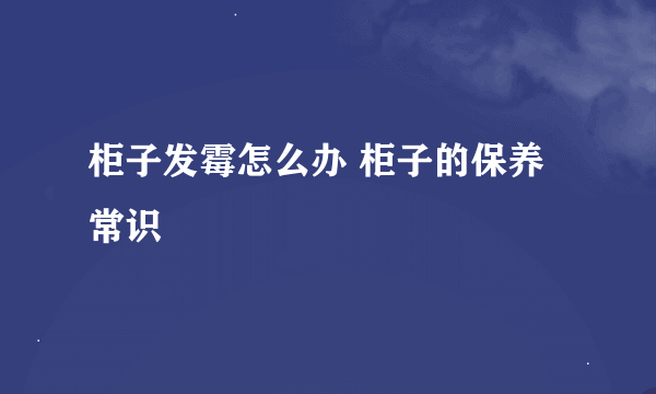 柜子发霉怎么办 柜子的保养常识