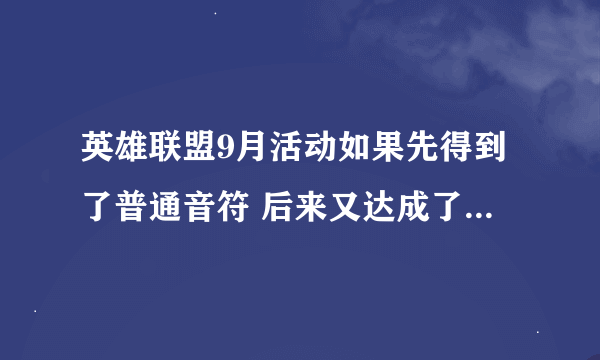 英雄联盟9月活动如果先得到了普通音符 后来又达成了狂欢音符的条件 怎么算?