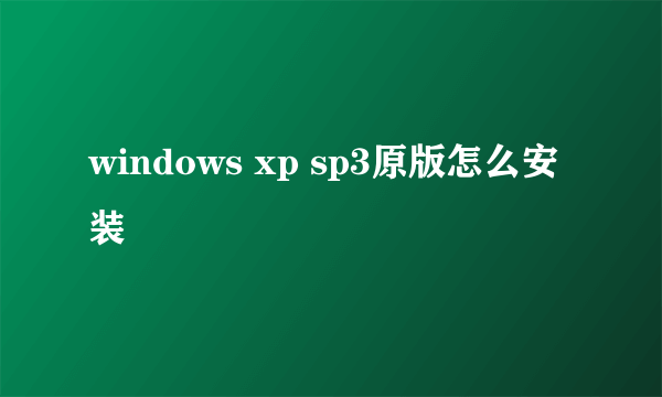 windows xp sp3原版怎么安装