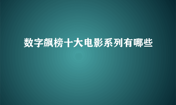 数字飙榜十大电影系列有哪些