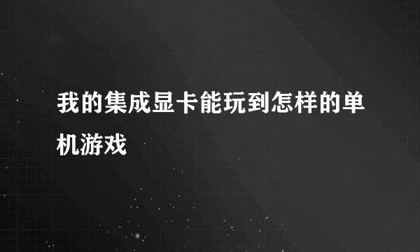 我的集成显卡能玩到怎样的单机游戏