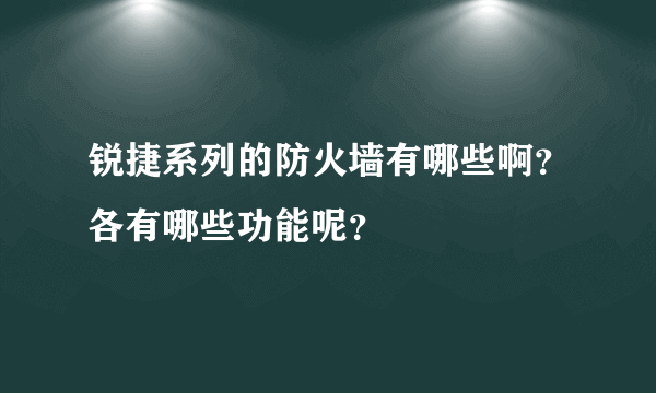 锐捷系列的防火墙有哪些啊？各有哪些功能呢？